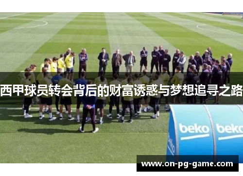 西甲球员转会背后的财富诱惑与梦想追寻之路