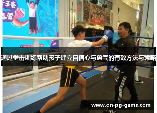 通过拳击训练帮助孩子建立自信心与勇气的有效方法与策略