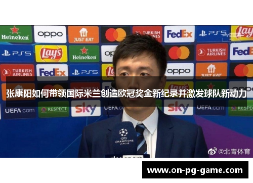 张康阳如何带领国际米兰创造欧冠奖金新纪录并激发球队新动力
