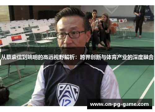 从蔡崇信到姚明的高远视野解析：跨界创新与体育产业的深度融合