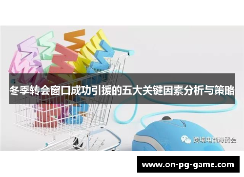 冬季转会窗口成功引援的五大关键因素分析与策略
