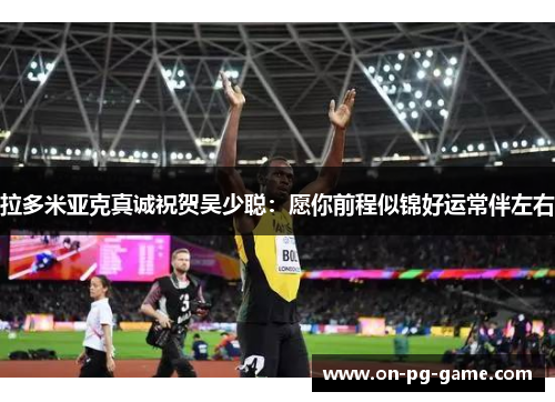 拉多米亚克真诚祝贺吴少聪：愿你前程似锦好运常伴左右