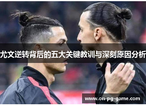 尤文逆转背后的五大关键教训与深刻原因分析