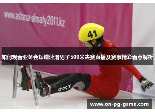 如何观看亚冬会短道速滑男子500米决赛直播及赛事精彩看点解析