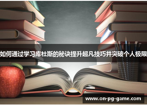 如何通过学习库杜斯的秘诀提升超凡技巧并突破个人极限
