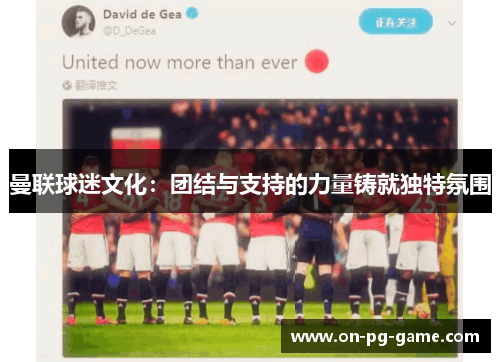 曼联球迷文化：团结与支持的力量铸就独特氛围