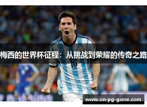 梅西的世界杯征程：从挑战到荣耀的传奇之路