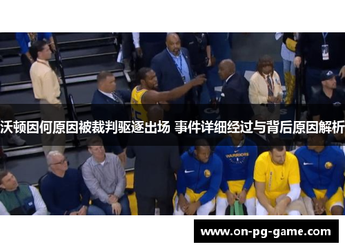 沃顿因何原因被裁判驱逐出场 事件详细经过与背后原因解析