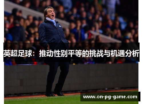 英超足球:推动性别平等的挑战与机遇分析 英超足球:推动性别平等的挑战与机遇分析