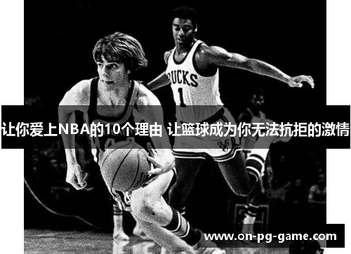 让你爱上NBA的10个理由 让篮球成为你无法抗拒的激情