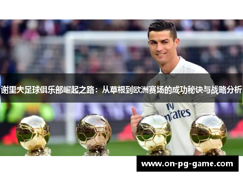 谢里夫足球俱乐部崛起之路：从草根到欧洲赛场的成功秘诀与战略分析