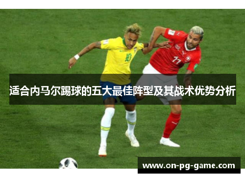 适合内马尔踢球的五大最佳阵型及其战术优势分析